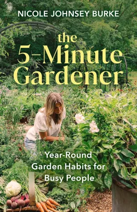 The 5-Minute Gardener: Year-Round Garden Habits for Busy People Hardcover  January 7, 2025